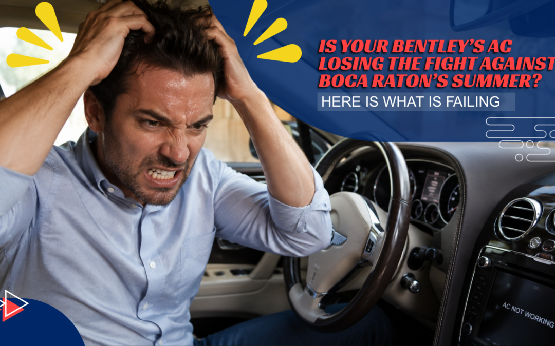 Is Your Bentley’s AC Losing the Fight Against Boca Raton’s Summer Here Is What Is Failing